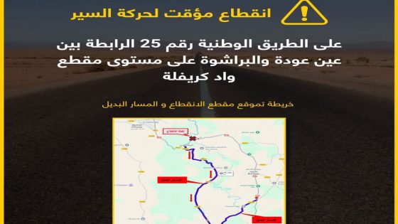 وزارة التجهيز تهيب بمستعملي الطريق عن انقطاع حركة السير مؤقتا بالطريق الوطنية رقم 25 الرابطة بين عين عودة وجماعة البراشوة على مستوى واد كريفلة