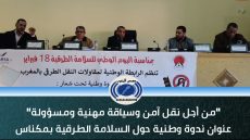 مكناس-من أجل نقل آمن وسياقة مهنية ومسؤولة عنوان ندوة وطنية حول السلامة الرقية.